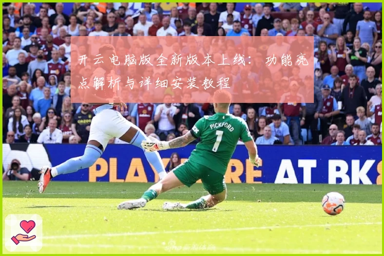 开云电脑版全新版本上线：功能亮点解析与详细安装教程