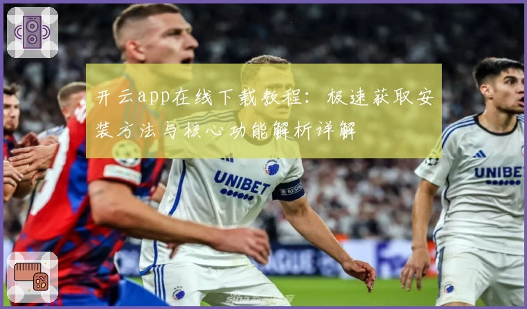 开云app在线下载教程：极速获取安装方法与核心功能解析详解
