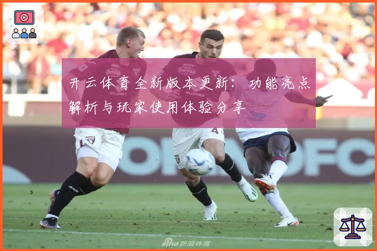 开云体育全新版本更新：功能亮点解析与玩家使用体验分享
