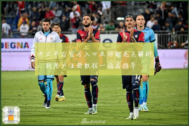 开云平台官方入口及功能亮点解析，新用户注册教程一站式指导