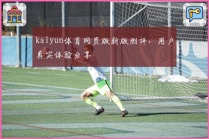 kaiyun体育网页版新版测评，用户真实体验分享