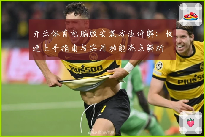 开云体育电脑版安装方法详解：快速上手指南与实用功能亮点解析