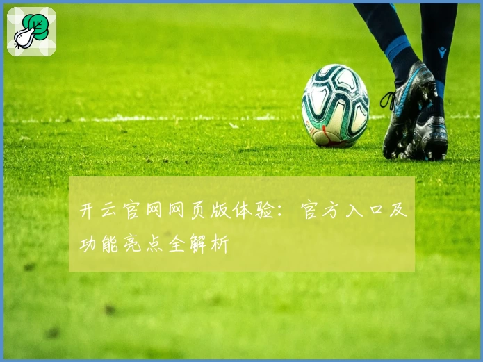 开云官网网页版体验：官方入口及功能亮点全解析