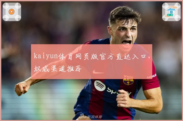 kaiyun体育网页版官方直达入口，权威渠道推荐